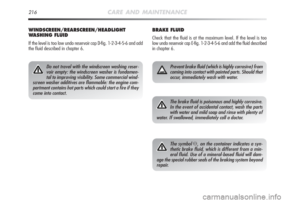 Alfa Romeo MiTo 2011 Owner handbook (in English) 216CARE AND MAINTENANCE
BRAKE FLUID
Check that the fluid is at the maximum level. If the level is too
low undo reservoir cap E-fig. 1-2-3-4-5-6 and add the fluid described
in chapter 6.
Prevent brake Alfa Romeo MiTo 2011 Owner handbook (in English) 216CARE AND MAINTENANCE
BRAKE FLUID
Check that the fluid is at the maximum level. If the level is too
low undo reservoir cap E-fig. 1-2-3-4-5-6 and add the fluid described
in chapter 6.
Prevent brake
