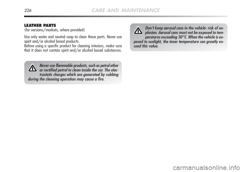 Alfa Romeo MiTo 2012 Owner handbook (in English) 226CARE AND MAINTENANCE
Never use flammable products, such as petrol ether
or rectified petrol to clean inside the car. The elec-
trostatic charges which are generated by rubbing
during the cleaning o Alfa Romeo MiTo 2012 Owner handbook (in English) 226CARE AND MAINTENANCE
Never use flammable products, such as petrol ether
or rectified petrol to clean inside the car. The elec-
trostatic charges which are generated by rubbing
during the cleaning o