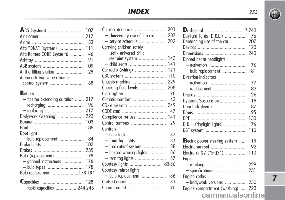 Alfa Romeo MiTo 2011  Owner handbook (in English) INDEX253
7
Car maintenance......................... 201
– Heavy-duty use of the car  ........ 207
– service schedule ..................... 202
Carrying children safely
– Isofix universal child 
