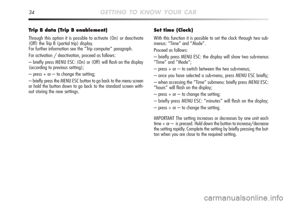 Alfa Romeo MiTo 2012 Owner handbook (in English) 34GETTING TO KNOW YOUR CAR
Trip B data (Trip B enablement)
Through this option it is possible to activate (On) or deactivate
(Off) the Trip B (partial trip) display.
For further information see the â Alfa Romeo MiTo 2012 Owner handbook (in English) 34GETTING TO KNOW YOUR CAR
Trip B data (Trip B enablement)
Through this option it is possible to activate (On) or deactivate
(Off) the Trip B (partial trip) display.
For further information see the â