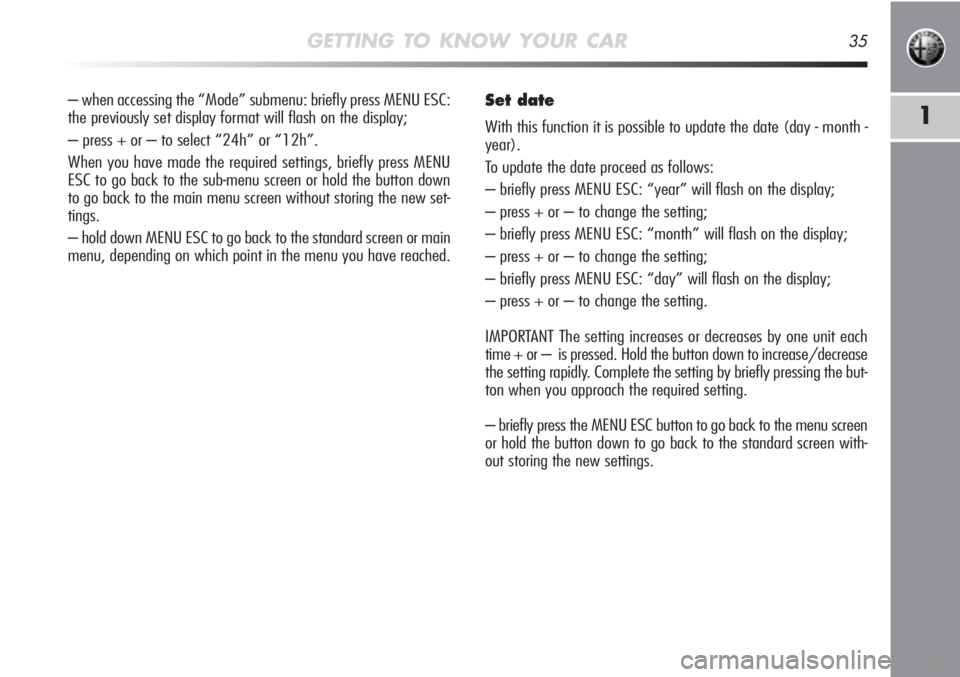 Alfa Romeo MiTo 2012 Owner handbook (in English) GETTING TO KNOW YOUR CAR35
1
– when accessing the “Mode” submenu: briefly press MENU ESC:
the previously set display format will flash on the display;
– press + or – to select “24h” or Alfa Romeo MiTo 2012 Owner handbook (in English) GETTING TO KNOW YOUR CAR35
1
– when accessing the “Mode” submenu: briefly press MENU ESC:
the previously set display format will flash on the display;
– press + or – to select “24h” or