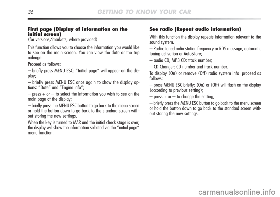 Alfa Romeo MiTo 2011 Owner handbook (in English) 36GETTING TO KNOW YOUR CAR
First page (Display of information on the
initial screen)
(for versions/markets, where provided)
This function allows you to choose the information you would like
to see on Alfa Romeo MiTo 2011 Owner handbook (in English) 36GETTING TO KNOW YOUR CAR
First page (Display of information on the
initial screen)
(for versions/markets, where provided)
This function allows you to choose the information you would like
to see on