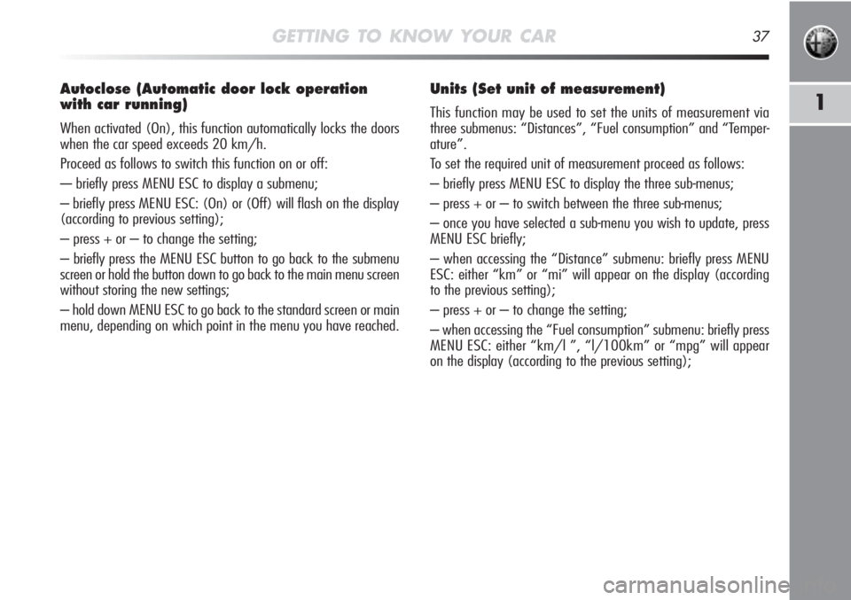 Alfa Romeo MiTo 2012  Owner handbook (in English) GETTING TO KNOW YOUR CAR37
1
Autoclose (Automatic door lock operation
with car running) 
When activated (On), this function automatically locks the doors
when the car speed exceeds 20 km/h.
Proceed as