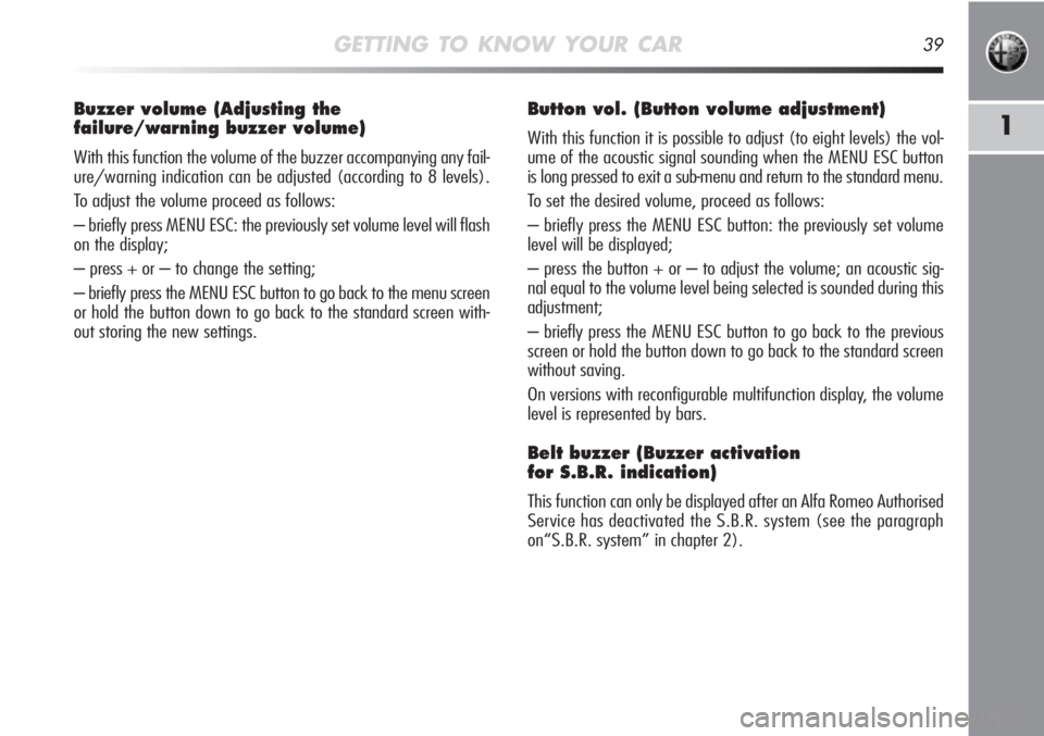 Alfa Romeo MiTo 2012 Owner handbook (in English) GETTING TO KNOW YOUR CAR39
1
Buzzer volume (Adjusting the
failure/warning buzzer volume)
With this function the volume of the buzzer accompanying any fail-
ure/warning indication can be adjusted (acc Alfa Romeo MiTo 2012 Owner handbook (in English) GETTING TO KNOW YOUR CAR39
1
Buzzer volume (Adjusting the
failure/warning buzzer volume)
With this function the volume of the buzzer accompanying any fail-
ure/warning indication can be adjusted (acc