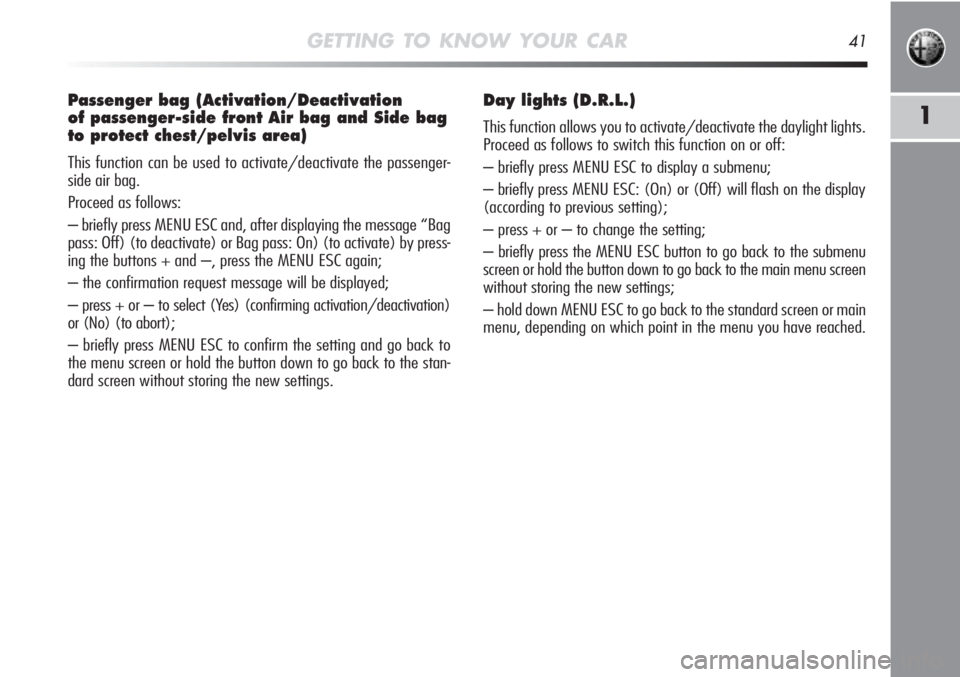 Alfa Romeo MiTo 2012 Owner handbook (in English) GETTING TO KNOW YOUR CAR41
1
Passenger bag (Activation/Deactivation
of passenger-side front Air bag and Side bag
to protect chest/pelvis area)
This function can be used to activate/deactivate the pa Alfa Romeo MiTo 2012 Owner handbook (in English) GETTING TO KNOW YOUR CAR41
1
Passenger bag (Activation/Deactivation
of passenger-side front Air bag and Side bag
to protect chest/pelvis area)
This function can be used to activate/deactivate the pa