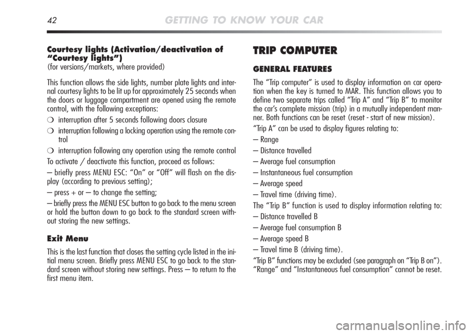 Alfa Romeo MiTo 2011 Owner handbook (in English) 42GETTING TO KNOW YOUR CAR
Courtesy lights (Activation/deactivation of
“Courtesy lights”)
(for versions/markets, where provided)
This function allows the side lights, number plate lights and inter Alfa Romeo MiTo 2011 Owner handbook (in English) 42GETTING TO KNOW YOUR CAR
Courtesy lights (Activation/deactivation of
“Courtesy lights”)
(for versions/markets, where provided)
This function allows the side lights, number plate lights and inter