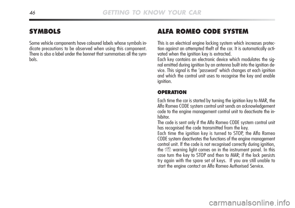 Alfa Romeo MiTo 2012  Owner handbook (in English) 46GETTING TO KNOW YOUR CAR
SYMBOLS
Some vehicle components have coloured labels whose symbols in-
dicate precautions to be observed when using this component.
There is also a label under the bonnet th