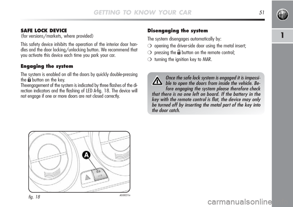 Alfa Romeo MiTo 2011  Owner handbook (in English) GETTING TO KNOW YOUR CAR51
1
SAFE LOCK DEVICE
(for versions/markets, where provided)
This safety device inhibits the operation of the interior door han-
dles and the door locking/unlocking button. We 