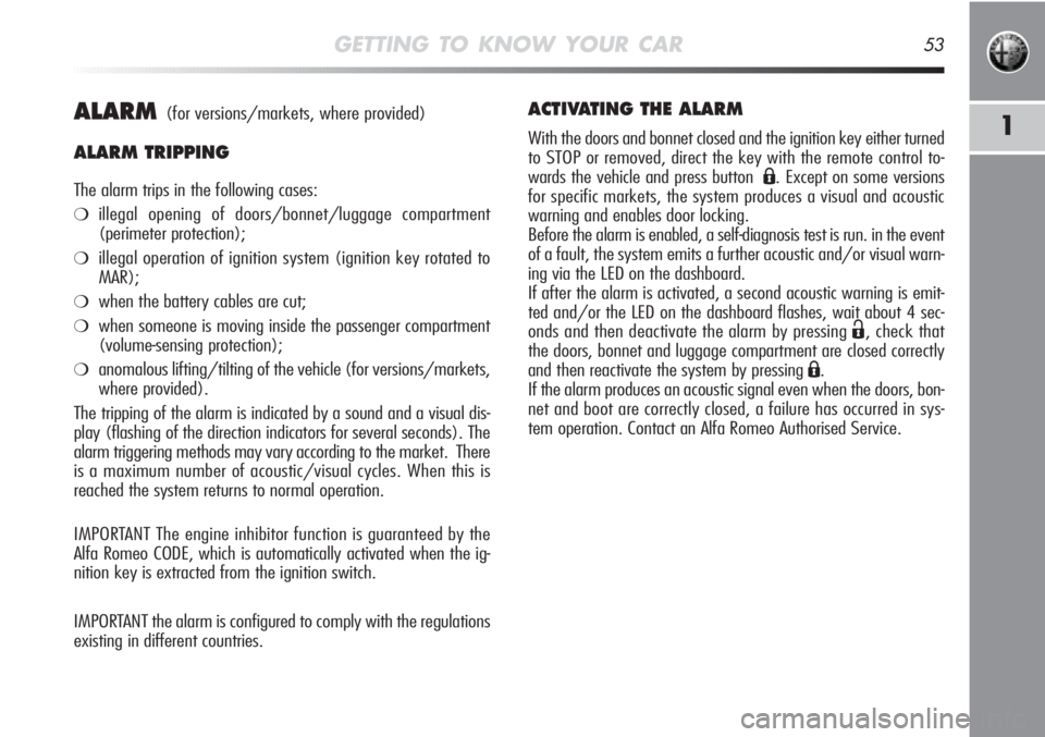 Alfa Romeo MiTo 2011  Owner handbook (in English) GETTING TO KNOW YOUR CAR53
1ALARM(for versions/markets, where provided)
ALARM TRIPPING
The alarm trips in the following cases:
❍illegal opening of doors/bonnet/luggage compartment
(perimeter protect