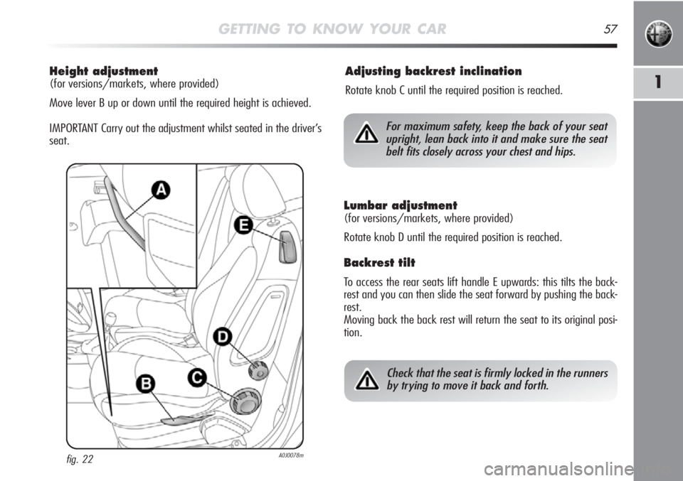 Alfa Romeo MiTo 2011 Owner handbook (in English) GETTING TO KNOW YOUR CAR57
1
Height adjustment
(for versions/markets, where provided)
Move lever B up or down until the required height is achieved.
IMPORTANT Carry out the adjustment whilst seated i Alfa Romeo MiTo 2011 Owner handbook (in English) GETTING TO KNOW YOUR CAR57
1
Height adjustment
(for versions/markets, where provided)
Move lever B up or down until the required height is achieved.
IMPORTANT Carry out the adjustment whilst seated i