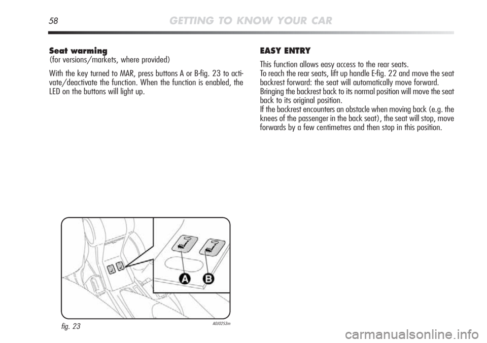 Alfa Romeo MiTo 2012 Owner handbook (in English) 58GETTING TO KNOW YOUR CAR
Seat warming
(for versions/markets, where provided)
With the key turned to MAR, press buttons A or B-fig. 23 to acti-
vate/deactivate the function. When the function is enab Alfa Romeo MiTo 2012 Owner handbook (in English) 58GETTING TO KNOW YOUR CAR
Seat warming
(for versions/markets, where provided)
With the key turned to MAR, press buttons A or B-fig. 23 to acti-
vate/deactivate the function. When the function is enab