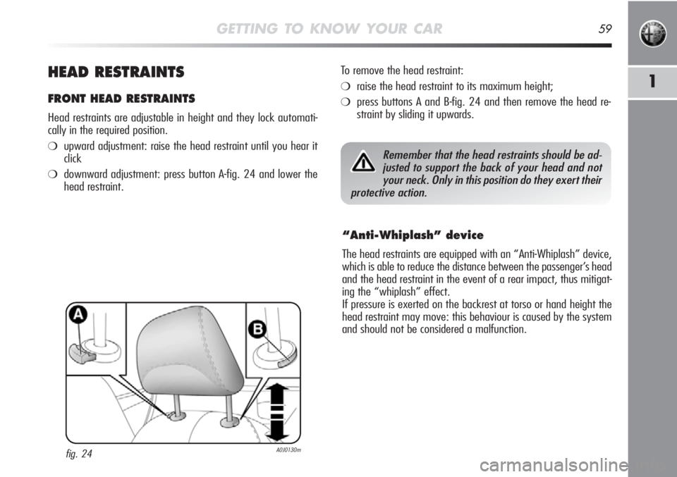 Alfa Romeo MiTo 2012  Owner handbook (in English) GETTING TO KNOW YOUR CAR59
1HEAD RESTRAINTS
FRONT HEAD RESTRAINTS
Head restraints are adjustable in height and they lock automati-
cally in the required position.
❍upward adjustment: raise the head 
