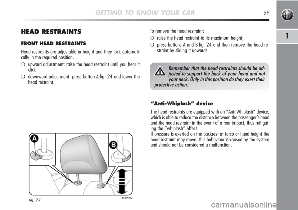 Alfa Romeo MiTo 2011 Owner handbook (in English) GETTING TO KNOW YOUR CAR59
1HEAD RESTRAINTS
FRONT HEAD RESTRAINTS
Head restraints are adjustable in height and they lock automati-
cally in the required position.
❍upward adjustment: raise the head Alfa Romeo MiTo 2011 Owner handbook (in English) GETTING TO KNOW YOUR CAR59
1HEAD RESTRAINTS
FRONT HEAD RESTRAINTS
Head restraints are adjustable in height and they lock automati-
cally in the required position.
❍upward adjustment: raise the head