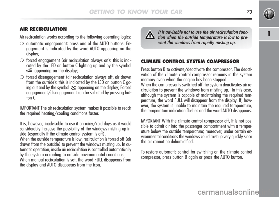 Alfa Romeo MiTo 2012 Owner handbook (in English) GETTING TO KNOW YOUR CAR73
1
CLIMATE CONTROL SYSTEM COMPRESSOR
Press button B to activate/deactivate the compressor. The deacti-
vation of the climate control compressor remains in the system
memory Alfa Romeo MiTo 2012 Owner handbook (in English) GETTING TO KNOW YOUR CAR73
1
CLIMATE CONTROL SYSTEM COMPRESSOR
Press button B to activate/deactivate the compressor. The deacti-
vation of the climate control compressor remains in the system
memory