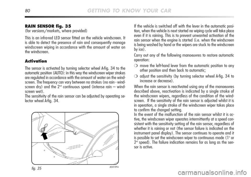 Alfa Romeo MiTo 2011  Owner handbook (in English) 80GETTING TO KNOW YOUR CAR
If the vehicle is switched off with the lever in the automatic posi-
tion, when the vehicle is next started no wiping cycle will take place
even if it is raining. This is to