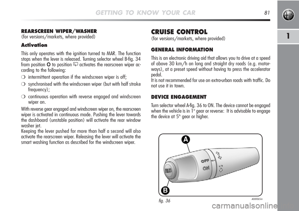Alfa Romeo MiTo 2012 Owner handbook (in English) GETTING TO KNOW YOUR CAR81
1CRUISE CONTROL
(for versions/markets, where provided)
GENERAL INFORMATION
This is an electronic driving aid that allows you to drive at a speed
of above 30 km/h on long an Alfa Romeo MiTo 2012 Owner handbook (in English) GETTING TO KNOW YOUR CAR81
1CRUISE CONTROL
(for versions/markets, where provided)
GENERAL INFORMATION
This is an electronic driving aid that allows you to drive at a speed
of above 30 km/h on long an