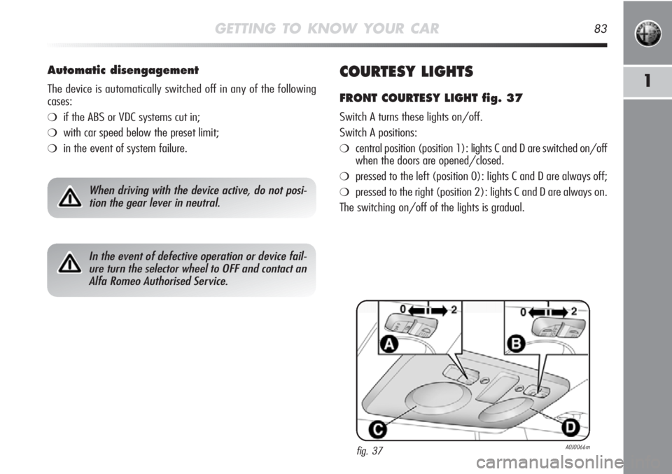 Alfa Romeo MiTo 2012  Owner handbook (in English) GETTING TO KNOW YOUR CAR83
1COURTESY LIGHTS
FRONT COURTESY LIGHT fig. 37
Switch A turns these lights on/off.
Switch A positions:
❍central position (position 1): lights C and D are switched on/off
wh