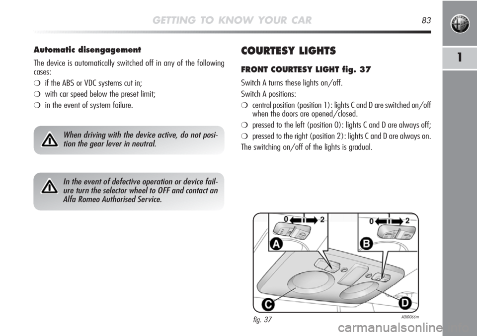 Alfa Romeo MiTo 2012 Owner handbook (in English) GETTING TO KNOW YOUR CAR83
1COURTESY LIGHTS
FRONT COURTESY LIGHT fig. 37
Switch A turns these lights on/off.
Switch A positions:
❍central position (position 1): lights C and D are switched on/off
wh Alfa Romeo MiTo 2012 Owner handbook (in English) GETTING TO KNOW YOUR CAR83
1COURTESY LIGHTS
FRONT COURTESY LIGHT fig. 37
Switch A turns these lights on/off.
Switch A positions:
❍central position (position 1): lights C and D are switched on/off
wh