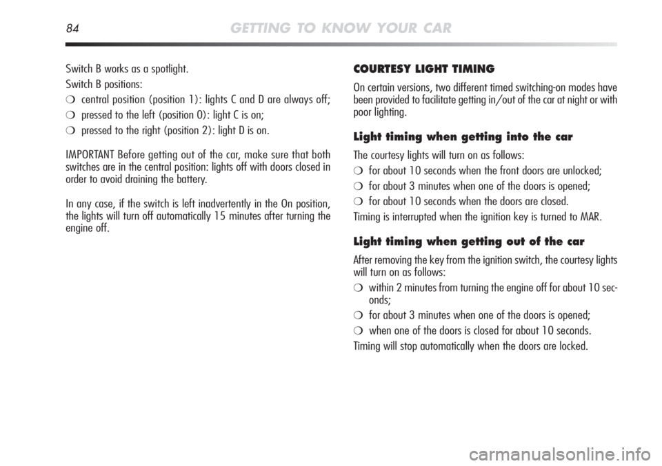 Alfa Romeo MiTo 2012 Owner handbook (in English) 84GETTING TO KNOW YOUR CAR
COURTESY LIGHT TIMING
On certain versions, two different timed switching-on modes have
been provided to facilitate getting in/out of the car at night or with
poor lighting.
Alfa Romeo MiTo 2012 Owner handbook (in English) 84GETTING TO KNOW YOUR CAR
COURTESY LIGHT TIMING
On certain versions, two different timed switching-on modes have
been provided to facilitate getting in/out of the car at night or with
poor lighting.