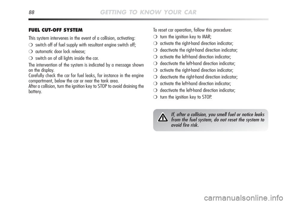 Alfa Romeo MiTo 2011 Owner handbook (in English) 88GETTING TO KNOW YOUR CAR
FUEL CUT-OFF SYSTEM
This system intervenes in the event of a collision, activating:
❍switch off of fuel supply with resultant engine switch off;
❍automatic door lock rel Alfa Romeo MiTo 2011 Owner handbook (in English) 88GETTING TO KNOW YOUR CAR
FUEL CUT-OFF SYSTEM
This system intervenes in the event of a collision, activating:
❍switch off of fuel supply with resultant engine switch off;
❍automatic door lock rel