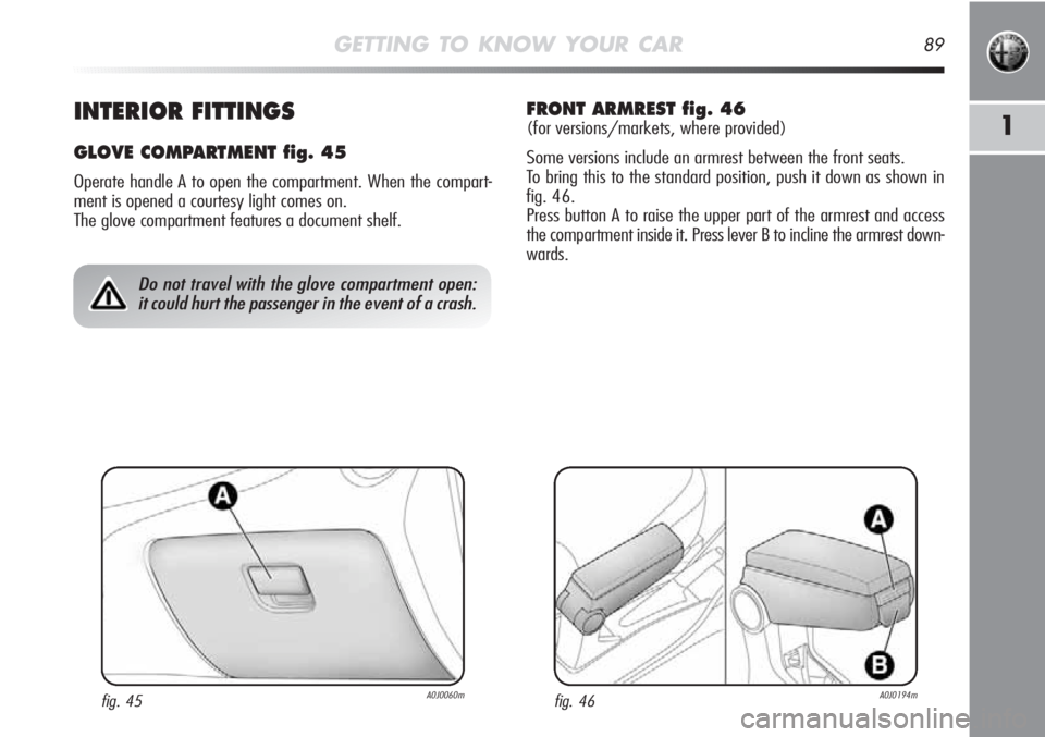 Alfa Romeo MiTo 2011  Owner handbook (in English) GETTING TO KNOW YOUR CAR89
11INTERIOR FITTINGS
GLOVE COMPARTMENT fig. 45
Operate handle A to open the compartment. When the compart-
ment is opened a courtesy light comes on. 
The glove compartment fe