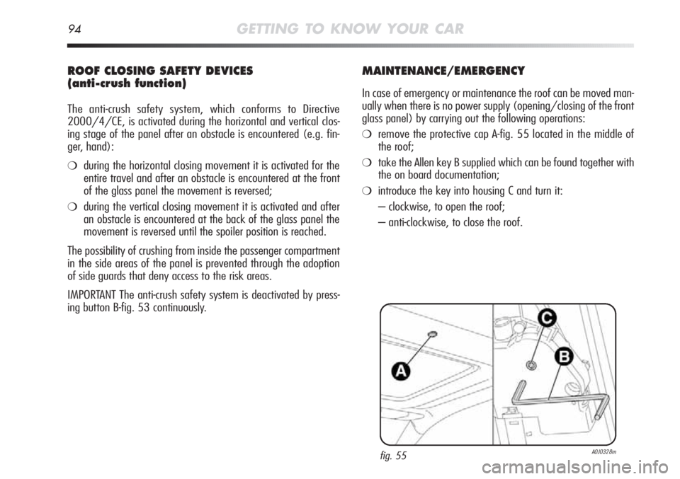 Alfa Romeo MiTo 2012 Owner handbook (in English) 94GETTING TO KNOW YOUR CAR
ROOF CLOSING SAFETY DEVICES
(anti-crush function)
The anti-crush safety system, which conforms to Directive
2000/4/CE, is activated during the horizontal and vertical clos- Alfa Romeo MiTo 2012 Owner handbook (in English) 94GETTING TO KNOW YOUR CAR
ROOF CLOSING SAFETY DEVICES
(anti-crush function)
The anti-crush safety system, which conforms to Directive
2000/4/CE, is activated during the horizontal and vertical clos-