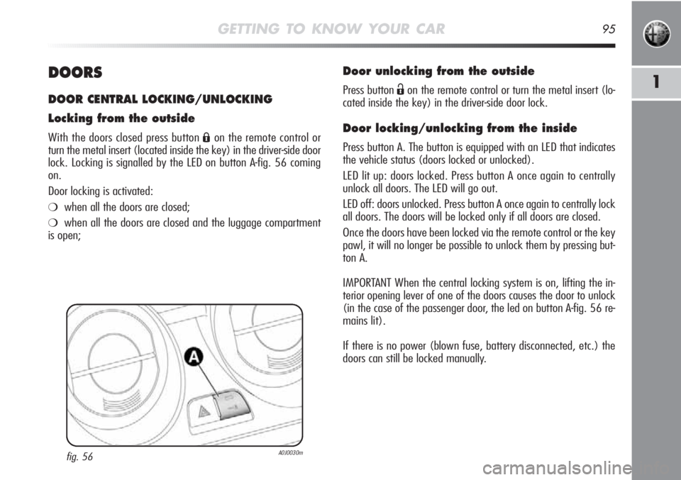 Alfa Romeo MiTo 2012 Owner handbook (in English) GETTING TO KNOW YOUR CAR95
1DOORS
DOOR CENTRAL LOCKING/UNLOCKING
Locking from the outside
With the doors closed press button Áon the remote control or
turn the metal insert (located inside the key) i Alfa Romeo MiTo 2012 Owner handbook (in English) GETTING TO KNOW YOUR CAR95
1DOORS
DOOR CENTRAL LOCKING/UNLOCKING
Locking from the outside
With the doors closed press button Áon the remote control or
turn the metal insert (located inside the key) i
