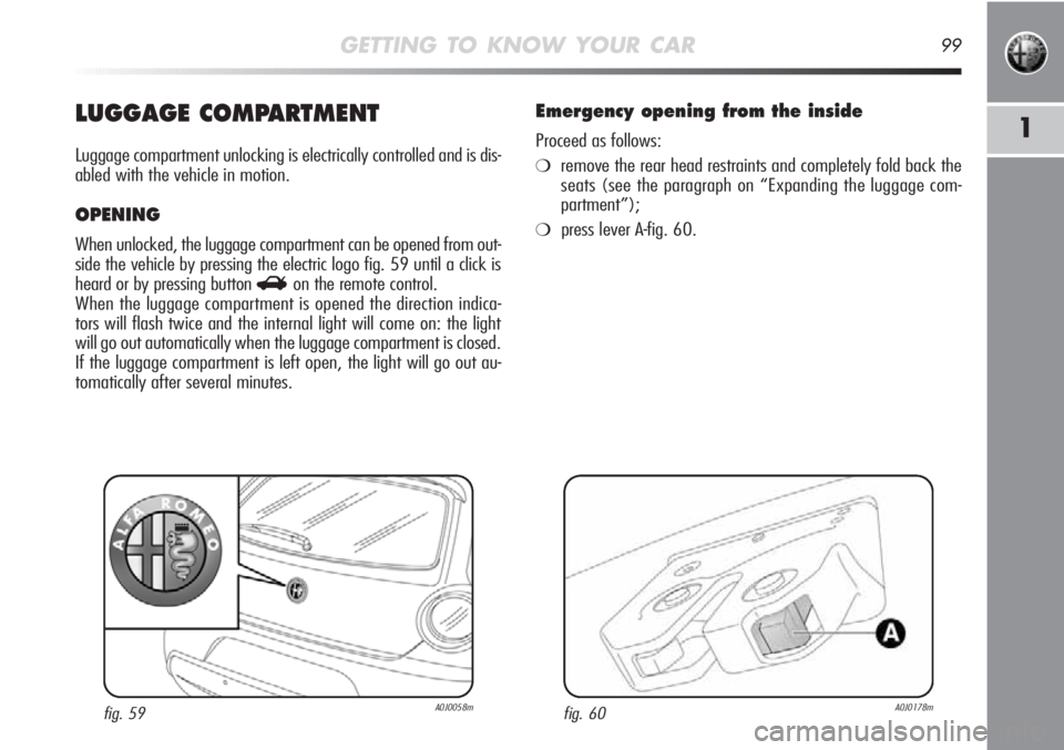 Alfa Romeo MiTo 2011  Owner handbook (in English) GETTING TO KNOW YOUR CAR99
1LUGGAGE COMPARTMENT
Luggage compartment unlocking is electrically controlled and is dis-
abled with the vehicle in motion.
OPENING
When unlocked, the luggage compartment ca