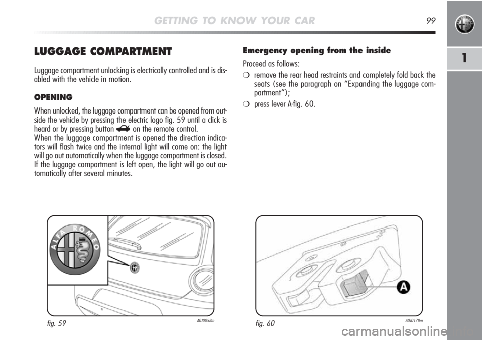 Alfa Romeo MiTo 2012 Owner handbook (in English) GETTING TO KNOW YOUR CAR99
1LUGGAGE COMPARTMENT
Luggage compartment unlocking is electrically controlled and is dis-
abled with the vehicle in motion.
OPENING
When unlocked, the luggage compartment ca Alfa Romeo MiTo 2012 Owner handbook (in English) GETTING TO KNOW YOUR CAR99
1LUGGAGE COMPARTMENT
Luggage compartment unlocking is electrically controlled and is dis-
abled with the vehicle in motion.
OPENING
When unlocked, the luggage compartment ca