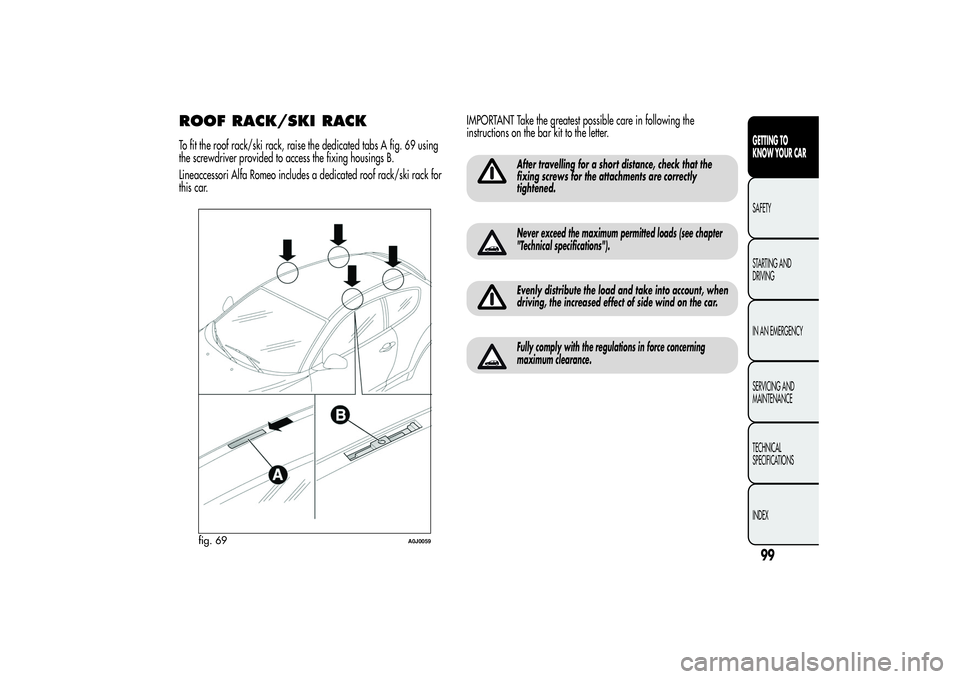Alfa Romeo MiTo 2013 Owner handbook (in English) ROOF RACK/SKI RACKTo fit the roof rack/ski rack, raise the dedicated tabs A fig. 69 using
the screwdriver provided to access the fixing housings B.
Lineaccessori Alfa Romeo includes a dedicated roof r Alfa Romeo MiTo 2013 Owner handbook (in English) ROOF RACK/SKI RACKTo fit the roof rack/ski rack, raise the dedicated tabs A fig. 69 using
the screwdriver provided to access the fixing housings B.
Lineaccessori Alfa Romeo includes a dedicated roof r