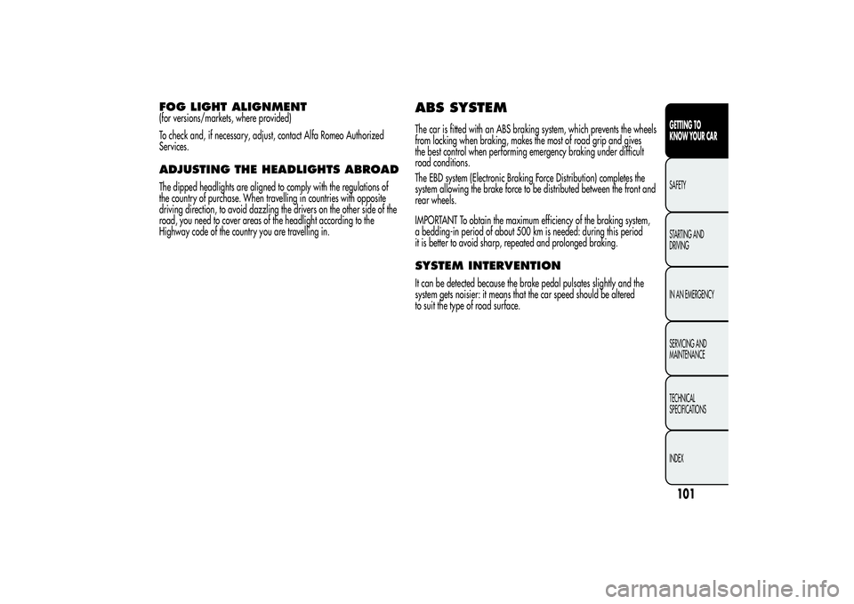 Alfa Romeo MiTo 2013  Owner handbook (in English) FOG LIGHT ALIGNMENT(for versions/markets, where provided)
To check and, if necessary, adjust, contact Alfa Romeo Authorized
Services.ADJUSTING THE HEADLIGHTS ABROADThe dipped headlights are aligned to