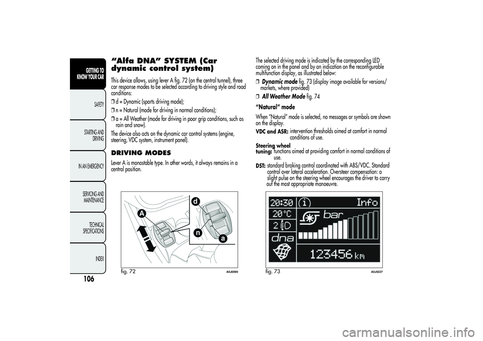 Alfa Romeo MiTo 2013 Owner handbook (in English) “Alfa DNA” SYSTEM (Car
dynamic control system)This device allows, using lever A fig. 72 (on the central tunnel), three
car response modes to be selected according to driving style and road
conditi Alfa Romeo MiTo 2013 Owner handbook (in English) “Alfa DNA” SYSTEM (Car
dynamic control system)This device allows, using lever A fig. 72 (on the central tunnel), three
car response modes to be selected according to driving style and road
conditi