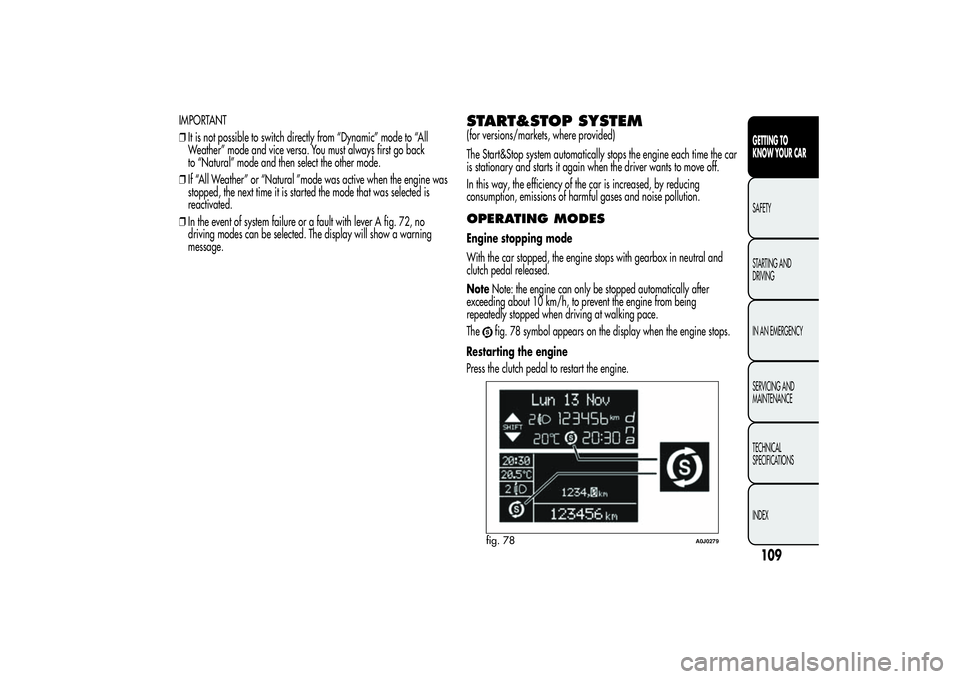 Alfa Romeo MiTo 2013 Owner handbook (in English) IMPORTANT
❒It is not possible to switch directly from “Dynamic” mode to “All
Weather” mode and vice versa. You must always first go back
to “Natural” mode and then select the other mode. Alfa Romeo MiTo 2013 Owner handbook (in English) IMPORTANT
❒It is not possible to switch directly from “Dynamic” mode to “All
Weather” mode and vice versa. You must always first go back
to “Natural” mode and then select the other mode.