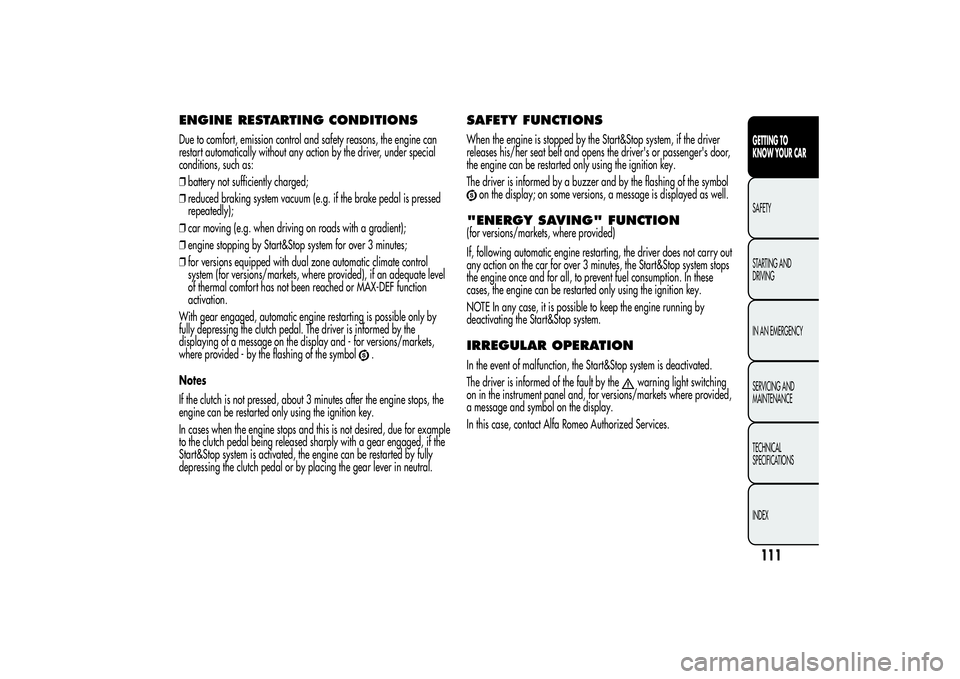 Alfa Romeo MiTo 2013 Owner handbook (in English) ENGINE RESTARTING CONDITIONSDue to comfort, emission control and safety reasons, the engine can
restart automatically without any action by the driver, under special
conditions, such as:
❒battery no Alfa Romeo MiTo 2013 Owner handbook (in English) ENGINE RESTARTING CONDITIONSDue to comfort, emission control and safety reasons, the engine can
restart automatically without any action by the driver, under special
conditions, such as:
❒battery no