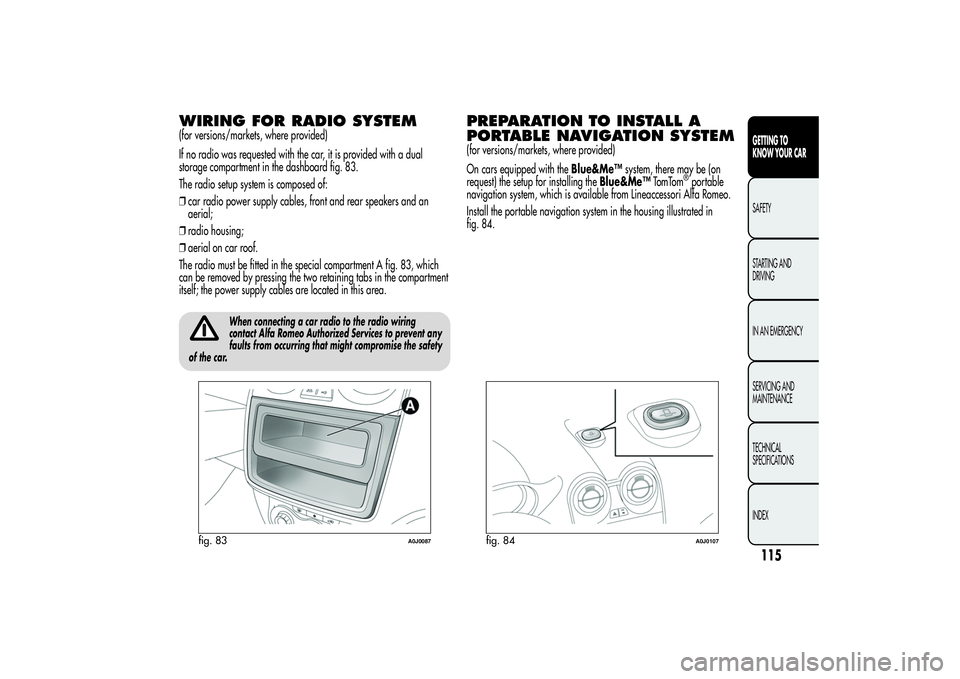Alfa Romeo MiTo 2013 Owner handbook (in English) WIRING FOR RADIO SYSTEM(for versions/markets, where provided)
If no radio was requested with the car, it is provided with a dual
storage compartment in the dashboard fig. 83.
The radio setup system is Alfa Romeo MiTo 2013 Owner handbook (in English) WIRING FOR RADIO SYSTEM(for versions/markets, where provided)
If no radio was requested with the car, it is provided with a dual
storage compartment in the dashboard fig. 83.
The radio setup system is