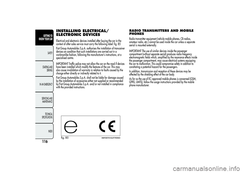 Alfa Romeo MiTo 2013 Owner handbook (in English) INSTALLING ELECTRICAL/
ELECTRONIC DEVICESElectrical and electronic devices installed after buying the car in the
context of after-sales service must carry the following label: fig. 85
Fiat Group Autom Alfa Romeo MiTo 2013 Owner handbook (in English) INSTALLING ELECTRICAL/
ELECTRONIC DEVICESElectrical and electronic devices installed after buying the car in the
context of after-sales service must carry the following label: fig. 85
Fiat Group Autom