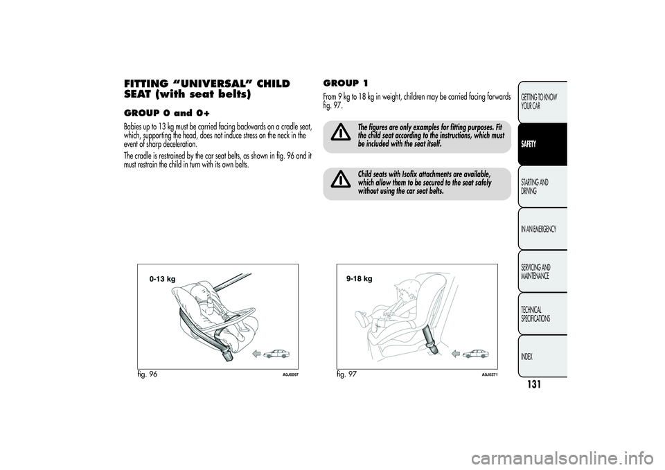 Alfa Romeo MiTo 2013 Owner handbook (in English) FITTING “UNIVERSAL” CHILD
SEAT (with seat belts)GROUP 0 and 0+Babies up to 13 kg must be carried facing backwards on a cradle seat,
which, supporting the head, does not induce stress on the neck i Alfa Romeo MiTo 2013 Owner handbook (in English) FITTING “UNIVERSAL” CHILD
SEAT (with seat belts)GROUP 0 and 0+Babies up to 13 kg must be carried facing backwards on a cradle seat,
which, supporting the head, does not induce stress on the neck i