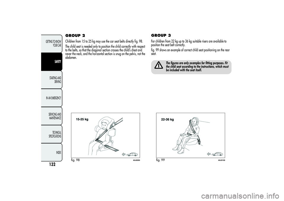 Alfa Romeo MiTo 2013 Owner handbook (in English) GROUP 2Children from 15 to 25 kg may use the car seat belts directly fig. 98.
The child seat is needed only to position the child correctly with respect
to the belts, so that the diagonal section cros Alfa Romeo MiTo 2013 Owner handbook (in English) GROUP 2Children from 15 to 25 kg may use the car seat belts directly fig. 98.
The child seat is needed only to position the child correctly with respect
to the belts, so that the diagonal section cros