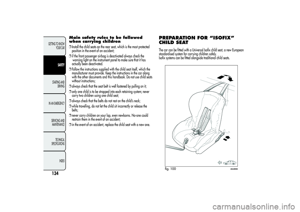 Alfa Romeo MiTo 2013 Owner handbook (in English) Main safety rules to be followed
when carrying children❒Install the child seats on the rear seat, which is the most protected
position in the event of an accident;
❒if the front passenger airbag i Alfa Romeo MiTo 2013 Owner handbook (in English) Main safety rules to be followed
when carrying children❒Install the child seats on the rear seat, which is the most protected
position in the event of an accident;
❒if the front passenger airbag i