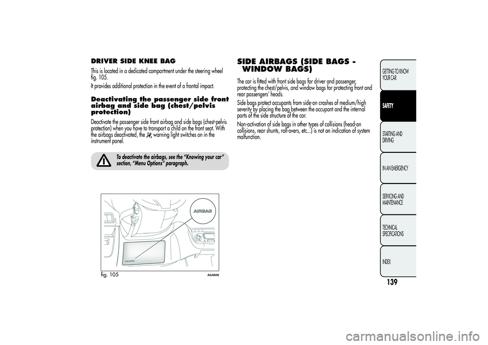 Alfa Romeo MiTo 2013  Owner handbook (in English) DRIVER SIDE KNEE BAGThis is located in a dedicated compartment under the steering wheel
fig. 105.
It provides additional protection in the event of a frontal impact.Deactivating the passenger side fro