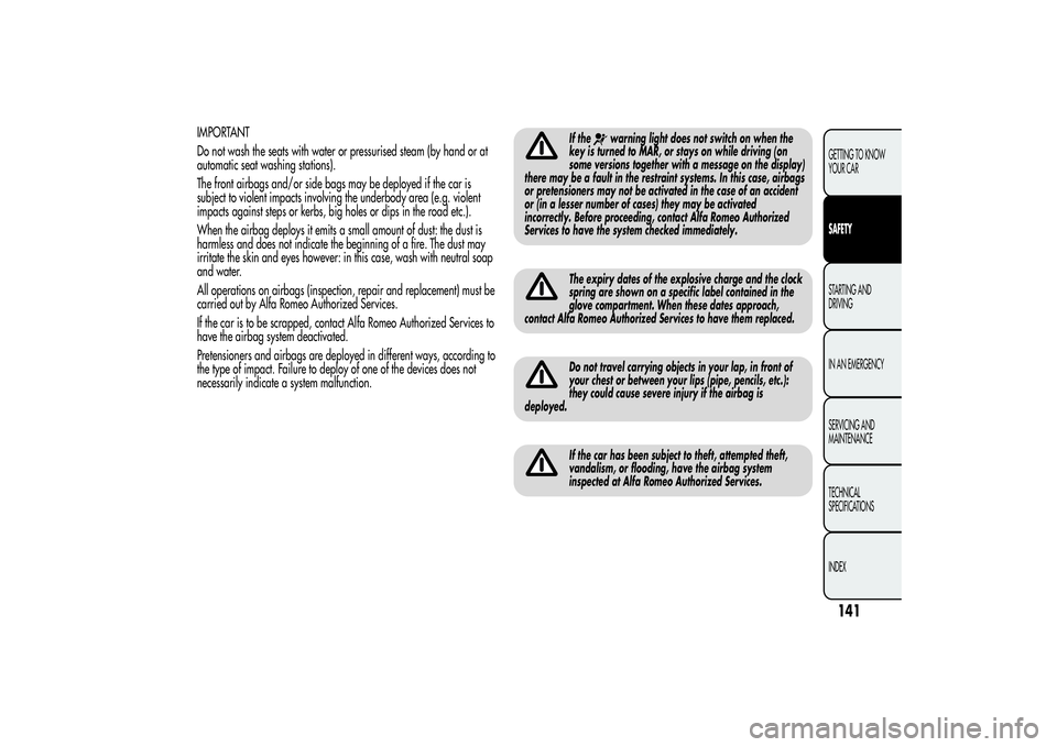 Alfa Romeo MiTo 2013  Owner handbook (in English) IMPORTANT
Do not wash the seats with water or pressurised steam (by hand or at
automatic seat washing stations).
The front airbags and/or side bags may be deployed if the car is
subject to violent imp