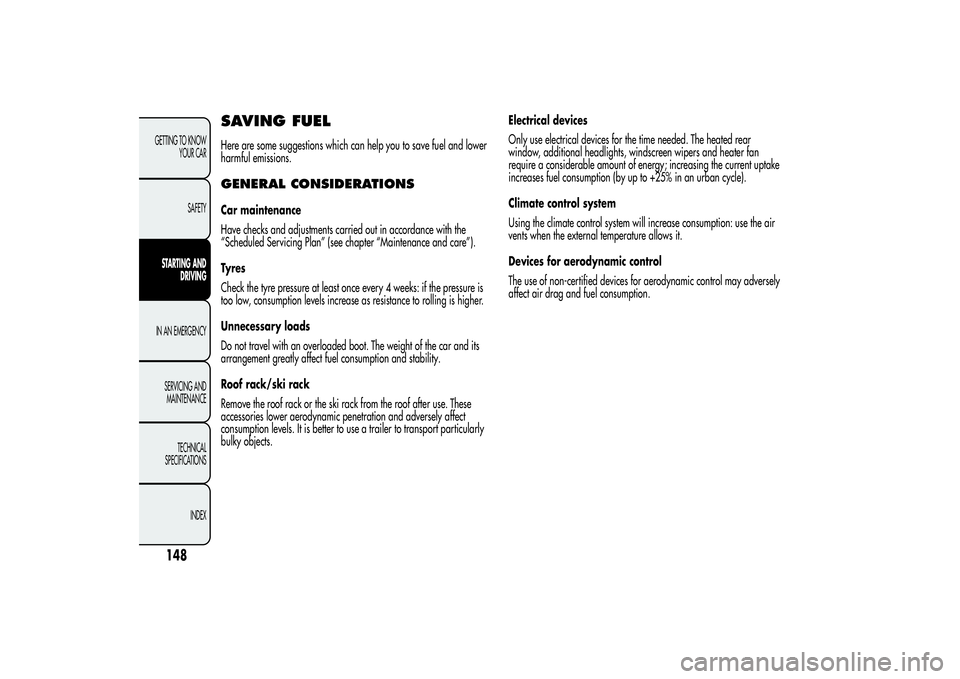 Alfa Romeo MiTo 2013 Owner handbook (in English) SAVING FUELHere are some suggestions which can help you to save fuel and lower
harmful emissions.GENERAL CONSIDERATIONSCar maintenance
Have checks and adjustments carried out in accordance with the
Alfa Romeo MiTo 2013 Owner handbook (in English) SAVING FUELHere are some suggestions which can help you to save fuel and lower
harmful emissions.GENERAL CONSIDERATIONSCar maintenance
Have checks and adjustments carried out in accordance with the