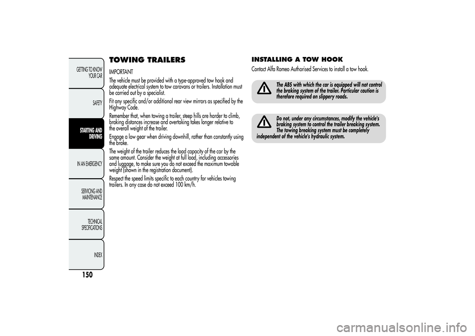Alfa Romeo MiTo 2013 Owner handbook (in English) TOWING TRAILERSIMPORTANT
The vehicle must be provided with a type-approved tow hook and
adequate electrical system to tow caravans or trailers. Installation must
be carried out by a specialist.
Fit an Alfa Romeo MiTo 2013 Owner handbook (in English) TOWING TRAILERSIMPORTANT
The vehicle must be provided with a type-approved tow hook and
adequate electrical system to tow caravans or trailers. Installation must
be carried out by a specialist.
Fit an