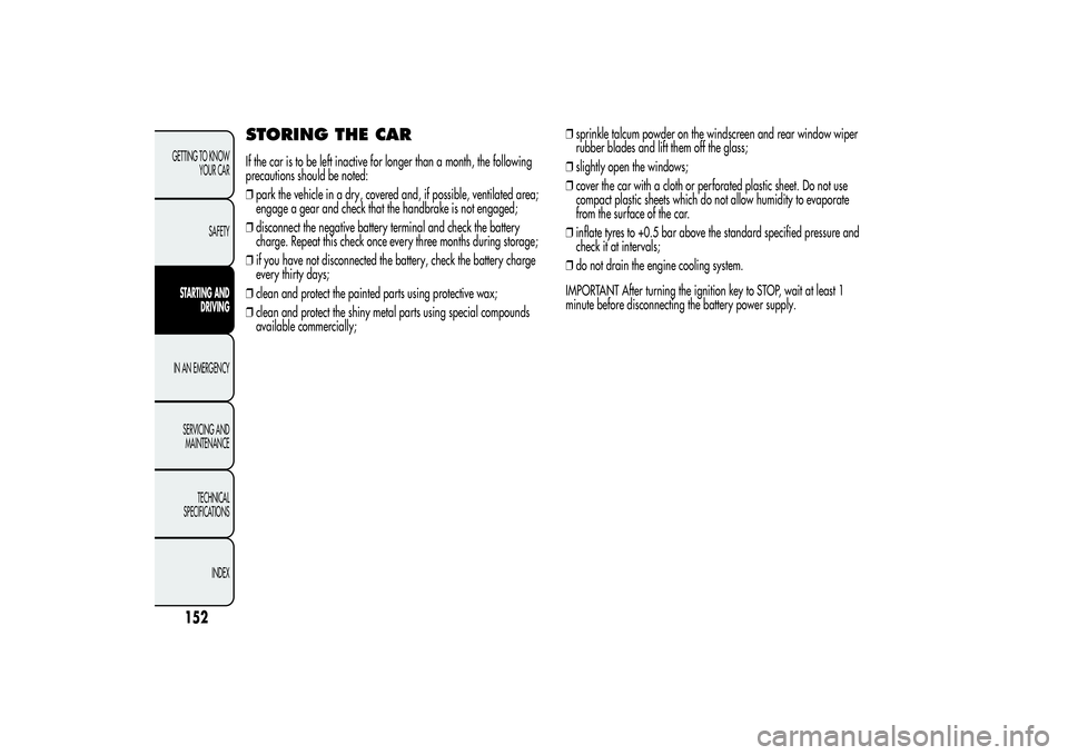 Alfa Romeo MiTo 2013 Owner handbook (in English) STORING THE CARIf the car is to be left inactive for longer than a month, the following
precautions should be noted:
❒park the vehicle in a dry, covered and, if possible, ventilated area;
engage a g Alfa Romeo MiTo 2013 Owner handbook (in English) STORING THE CARIf the car is to be left inactive for longer than a month, the following
precautions should be noted:
❒park the vehicle in a dry, covered and, if possible, ventilated area;
engage a g