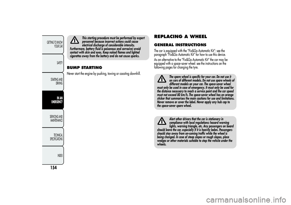 Alfa Romeo MiTo 2013 Owner handbook (in English) This starting procedure must be performed by expert
personnel because incorrect actions could cause
electrical discharge of considerable intensity.
Furthermore, battery fluid is poisonous and corrosiv Alfa Romeo MiTo 2013 Owner handbook (in English) This starting procedure must be performed by expert
personnel because incorrect actions could cause
electrical discharge of considerable intensity.
Furthermore, battery fluid is poisonous and corrosiv