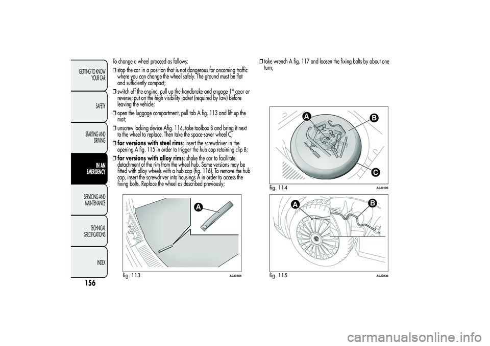 Alfa Romeo MiTo 2013 Owner handbook (in English) To change a wheel proceed as follows:
❒stop the car in a position that is not dangerous for oncoming traffic
where you can change the wheel safely. The ground must be flat
and sufficiently compact;
Alfa Romeo MiTo 2013 Owner handbook (in English) To change a wheel proceed as follows:
❒stop the car in a position that is not dangerous for oncoming traffic
where you can change the wheel safely. The ground must be flat
and sufficiently compact;