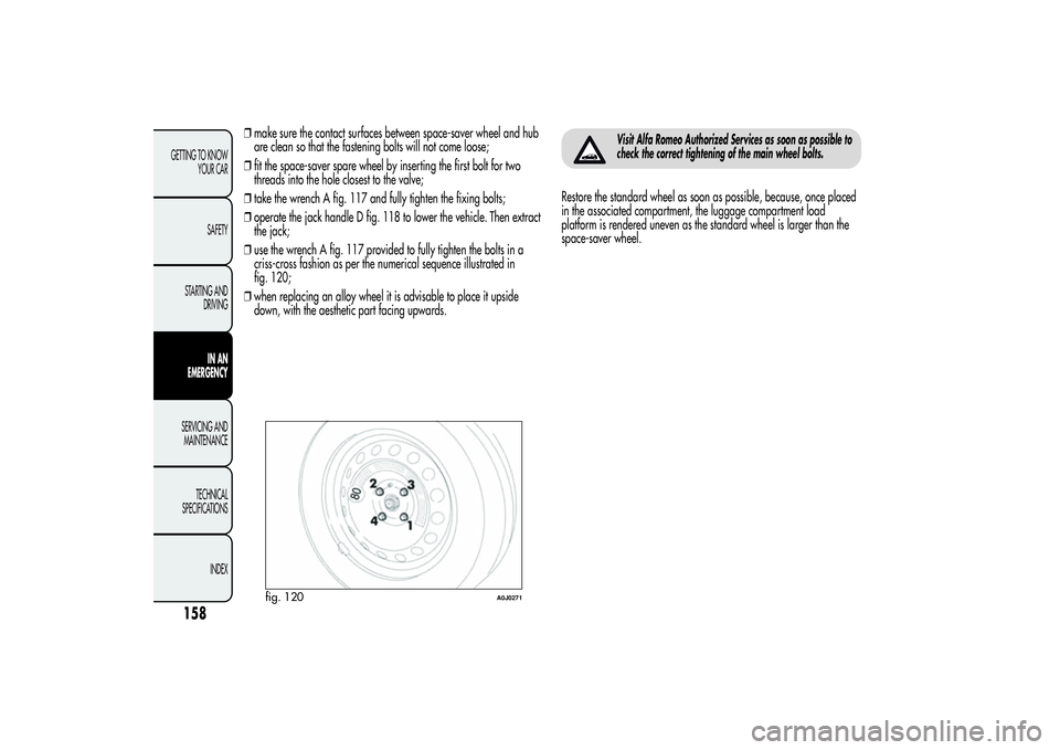 Alfa Romeo MiTo 2013  Owner handbook (in English) ❒make sure the contact surfaces between space-saver wheel and hub
are clean so that the fastening bolts will not come loose;
❒fit the space-saver spare wheel by inserting the first bolt for two
th