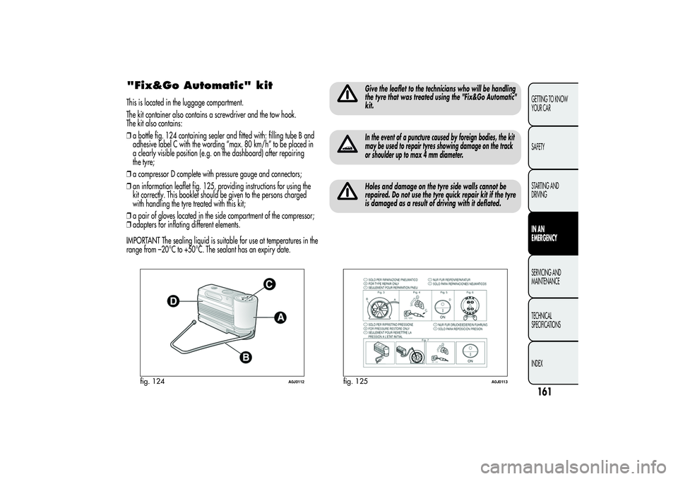 Alfa Romeo MiTo 2013  Owner handbook (in English) "Fix&Go Automatic" kitThis is located in the luggage compartment.
The kit container also contains a screwdriver and the tow hook.
The kit also contains:
❒a bottle fig. 124 containing sealer 