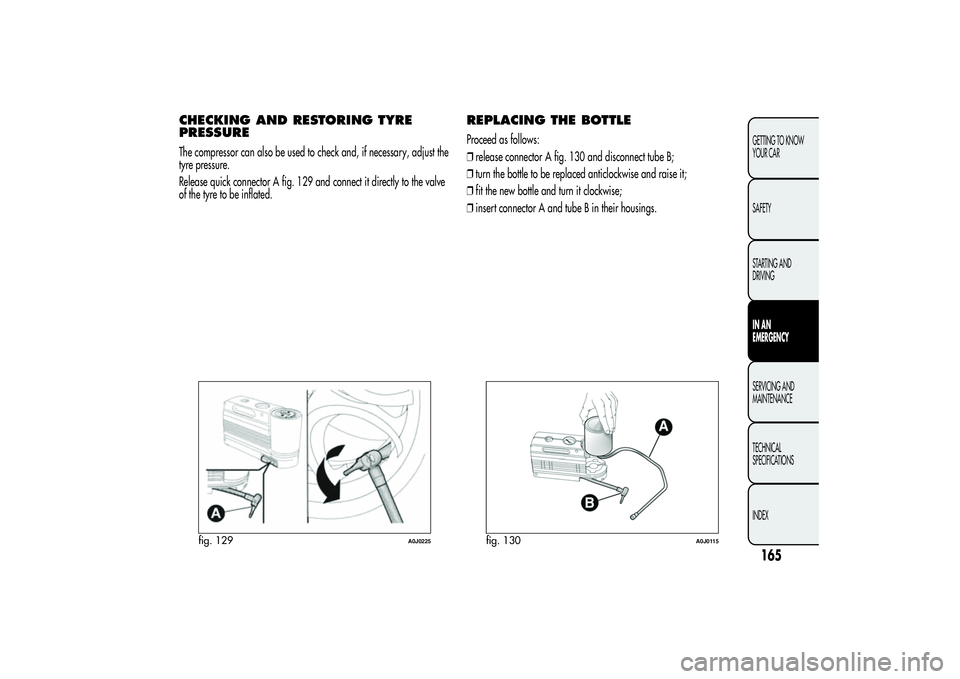 Alfa Romeo MiTo 2013  Owner handbook (in English) CHECKING AND RESTORING TYRE
PRESSUREThe compressor can also be used to check and, if necessary, adjust the
tyre pressure.
Release quick connector A fig. 129 and connect it directly to the valve
of the