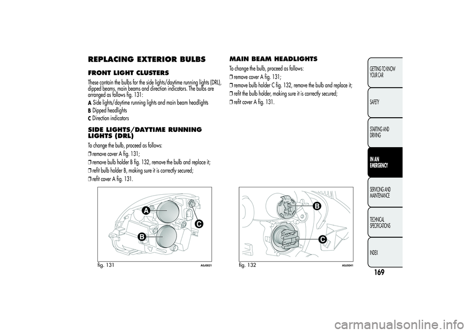 Alfa Romeo MiTo 2013  Owner handbook (in English) REPLACING EXTERIOR BULBSFRONT LIGHT CLUSTERSThese contain the bulbs for the side lights/daytime running lights (DRL),
dipped beams, main beams and direction indicators. The bulbs are
arranged as follo